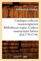 Catalogus Codicum Manuscriptorum Bibliothecae Regiae. Codices Manuscriptos Latinos (A0/00d.1739-1744) 2012640362 Book Cover