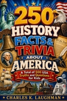 250 History Facts & Trivia About America: A Total of 500 USA Truths and Questions for Kids B0H44XX8KY Book Cover