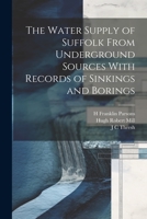 The Water Supply of Suffolk From Underground Sources With Records of Sinkings and Borings 1022149806 Book Cover