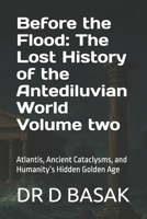 Before the Flood: The Lost History of the Antediluvian World Volume two: Atlantis, Ancient Cataclysms, and Humanity’s Hidden Golden Age (The Complete World of Ancient Civilizations) B0FQ59FZX3 Book Cover