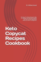 Keto Copycat Recipes Cookbook: The Easy-To-Follow Ketogenic Way For Making Fast, delicious, healthy, And Your Favorite Restaurant Dishes At Home. For Beginners B088SCBWQF Book Cover
