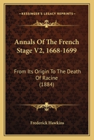 Annals Of The French Stage V2, 1668-1699: From Its Origin To The Death Of Racine 1164577565 Book Cover