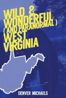 Wild & Wonderful (and Paranormal) West Virginia 1543208193 Book Cover