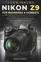 Nikon Z9 User Guide for Beginners and Hobbyists: A Complete Step-by-Step Manual to Master Autofocus, Video & Photography Settings for Stunning Results B0HFQGGGY3 Book Cover