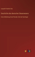 Geschichte des deutschen Steuerwesens: Erste Abtheilung Erste Periode: Zeit der Karolinger (German Edition) 336854151X Book Cover