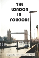 The London In Folklore: Legends, Mysteries And More B09MYVV9T3 Book Cover