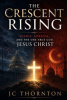 The Crescent Rising:: Sharia, America, and the One True God Jesus Christ B0G2SRTGDW Book Cover