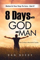 8 Days With God and Man: Palm Sunday to Resurrection Sunday 1498462154 Book Cover