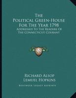 The Political Green-House For The Year 1798: Addressed To The Readers Of The Connecticut Courant 0548460310 Book Cover