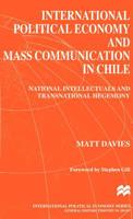 International Political Economy and Mass Communication in Chile : National Intellectuals and Transnational Hegemony (International Political Economy Series) 0312220014 Book Cover