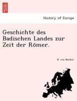 Geschichte des Badischen Landes zur Zeit der Römer. 1241783748 Book Cover