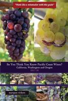 So You Think You Know Pacific Coast Wines? (2017-18): Demystifying the Economics of California, Washington and Oregon Wines 1545186286 Book Cover