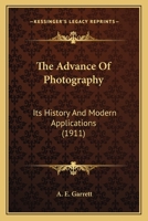 The Advance Of Photography: Its History And Modern Applications 0548650667 Book Cover