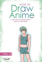 How to Draw Anime Vol 4: Learn how to create a male body in simple steps 171131420X Book Cover