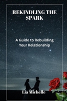 REKINDLING THE SPARK: A Guide to Rebuilding Your Relationship B0FGVNP9MZ Book Cover