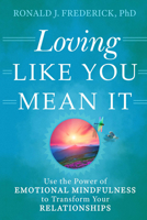 Loving Like You Mean It: Use the Power of Emotional Mindfulness to Transform Your Relationships 1942094949 Book Cover