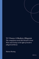 T. F. Powys: A Modern Allegorist: The Companion Novels, Mr Weston's Good Wine And Unclay, In The Light Of Modern Allegorical Theory 9062037186 Book Cover