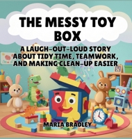 The Messy Toy Box: A Laugh-Out-Loud Story About Tidy Time, Teamwork, and Making Clean-Up Easier (The Bedroom Squad) B0GNXBNF16 Book Cover