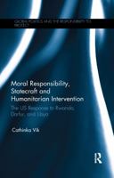 Moral Responsibility, Statecraft and Humanitarian Intervention: The Us Response to Rwanda, Darfur, and Libya 0367599120 Book Cover