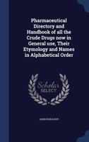 Pharmaceutical Directory and Handbook of all the Crude Drugs now in General use, Their Etymology and Names in Alphabetical Order 1145104029 Book Cover