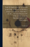 The Elements of Euclid for the use of Schools and Colleges, Books I, II, III ... Authorized by the Education Department of Ontario 1020035129 Book Cover