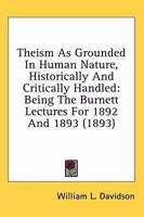 Theism as Grounded in Human Nature, Historically and Critically Handled: Being the Burnett Lectures 0548707723 Book Cover