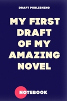 My First Draft of My Amazing Novel : Notebook for Writing, Ideal Gift for Aspiring Author and Creative Writing Students - Blue Cover - Birthday or Christmas Gift 1674364407 Book Cover