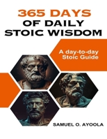 365 DAYS OF DAILY STOIC WISDOM: A day-to-day Stoic Guide B0CFZH175B Book Cover