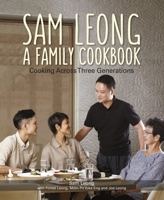 Sam Leong: A Family Cookbook: Cooking Across Three Generations 9814677469 Book Cover
