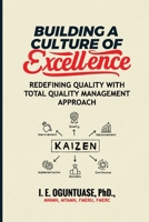 BUILDING A CULTURE OF EXCELLENCE: Redefining Quality with Total Quality Management Approach 9786981510 Book Cover