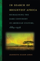 In Search of Brightest Africa: Reimagining the Dark Continent in American Culture, 1884-1936 0820340294 Book Cover