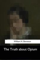 The Truth About Opium: Being a Refutation of the Fallacies of the Anti-Opium Society and a Defence of the Indo-China Opium Trade; Volume Talbot collection of British pamphlets 1547052996 Book Cover