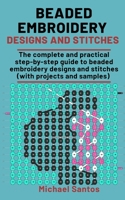 Beaded Embroidery Designs and Stitches: The complete and practical step-step guide to Beaded Embroidery Designs and Stitches B08P1FCB1M Book Cover