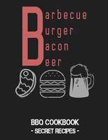 Barbecue Burger Bacon Beer: BBQ Cookbook - Secret Recipes For Men 1796881112 Book Cover