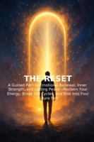 The Reset: 21 Days to Rebuild Your Mind, Energy, and Life A Guided Journey Through Renewal and Transformation: A Guided Path to Emotional Renewal, ... Old Cycles, and Rise Into Your Future Self B0G4XK5BV9 Book Cover