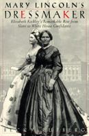 Mary Lincoln's Dressmaker: Elizabeth Keckley's Remarkable Rise from Slave to White House Confidante 0802782256 Book Cover