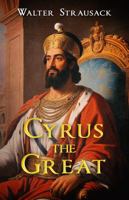 Cyrus the Great: A Translation and Summary of Relevant Portions of a General History of the World, Volume II (1764) B0FD44QJSJ Book Cover