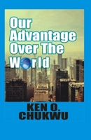 OUR ADVANTAGE OVER THE WORLD B095L5T5KS Book Cover