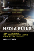Media Ruins: Cambodian Postwar Media Reconstruction and the Geopolitics of Technology 0262545381 Book Cover