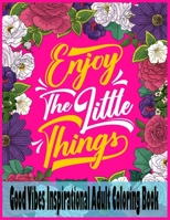 Good Vibes Inspirational Adult Coloring Book: 60 Motivational & Inspirational Quotes Coloring Book with Love and Romance Inspiring and Positive Affirmations B08MSLXMLG Book Cover