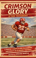 CRIMSON GLORY: A TIDE TESTAMENT: A Poetry Compilation Celebrating University of Alabama Football (Collegiate Team Poetry) B0GHV2K8MT Book Cover