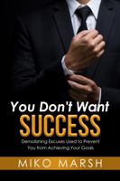 You Don't Want Success: Demolishing Excuses Used to Prevent You from Achieving Your Goals 1735103802 Book Cover