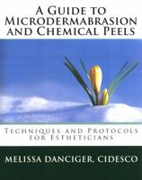 A Guide to Microdermabrasion and Chemical Peels: Techniques and Protocols for Estheticians 1456522574 Book Cover
