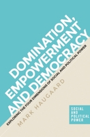 Domination, Empowerment and Democracy: Exploring the Four Dimensions of Social and Political Power 1526110377 Book Cover