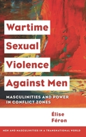 Wartime Sexual Violence Against Men: Masculinities and Power in Conflict Zones 1786609304 Book Cover