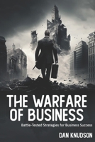 The Warfare of Business: Battle-Tested Strategies for Business Success B0914Y43WX Book Cover