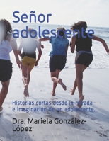 Señor adolescente: Historias cortas desde la mirada e imaginación de un adolescente. B099BYPZPR Book Cover