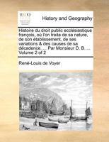 Histoire du droit public écclésiastique françois, où l'on traite de sa nature, de son établissement, de ses variations & des causes de sa decadence; ... D. B. ... Volume 2 of 2 1171373465 Book Cover