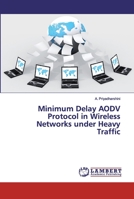 Minimum Delay AODV Protocol in Wireless Networks under Heavy Traffic 620009571X Book Cover