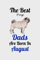 The Best Pug Dads Are Born In August: Unique Notebook Journal For Pug Owners and Lovers, Funny Birthday NoteBook Gift for Women, Men, Kids, Boys & Girls./ Great Diary Blank Lined Pages for College, Sc 1661927467 Book Cover